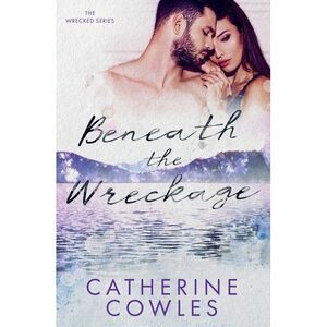 Beneath the Wreckage -- Catherine Cowles